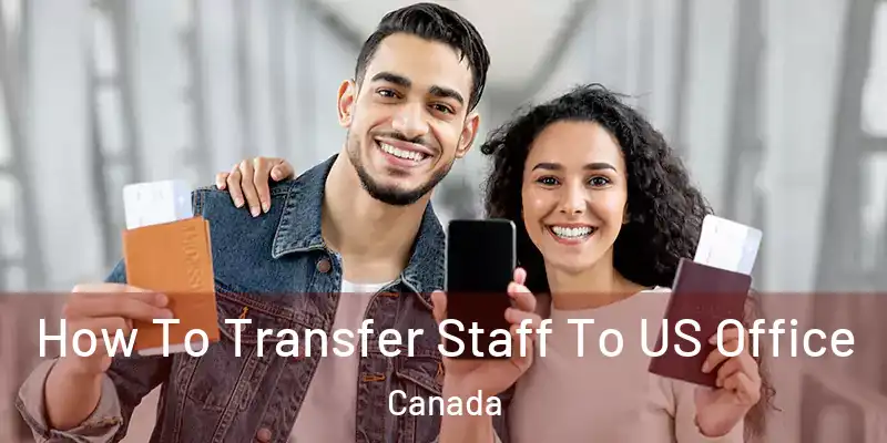  How To Transfer Staff To US Office Canada