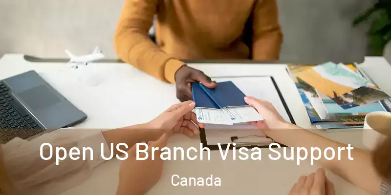 Open US Branch Visa Support Canada