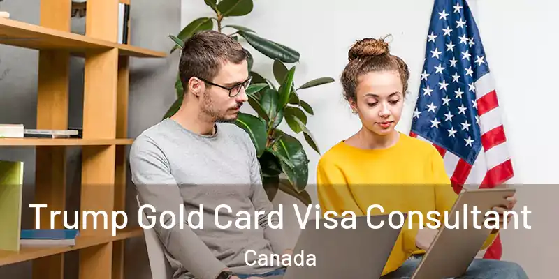 Trump Gold Card Visa Consultant Canada